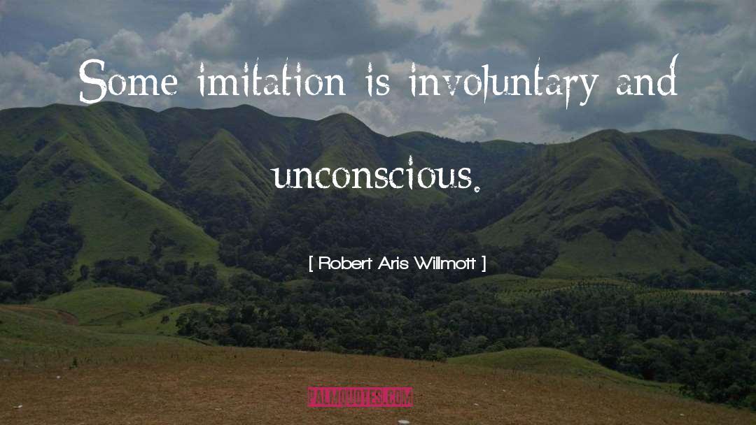 Robert Aris Willmott Quotes: Some imitation is involuntary and