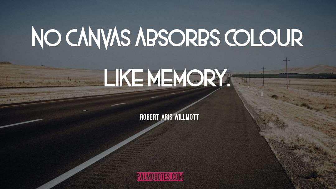 Robert Aris Willmott Quotes: No canvas absorbs colour like