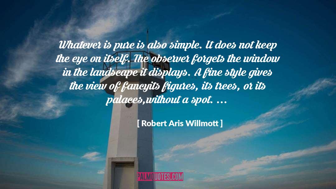 Robert Aris Willmott Quotes: Whatever is pure is also