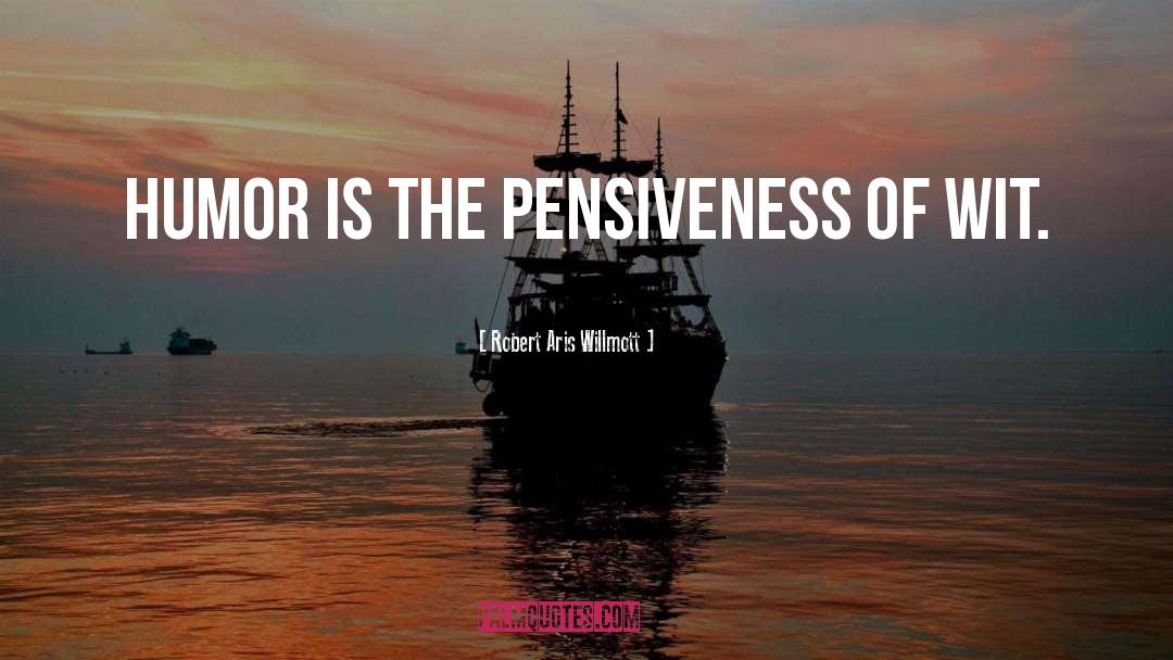 Robert Aris Willmott Quotes: Humor is the pensiveness of