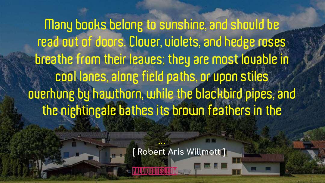 Robert Aris Willmott Quotes: Many books belong to sunshine,