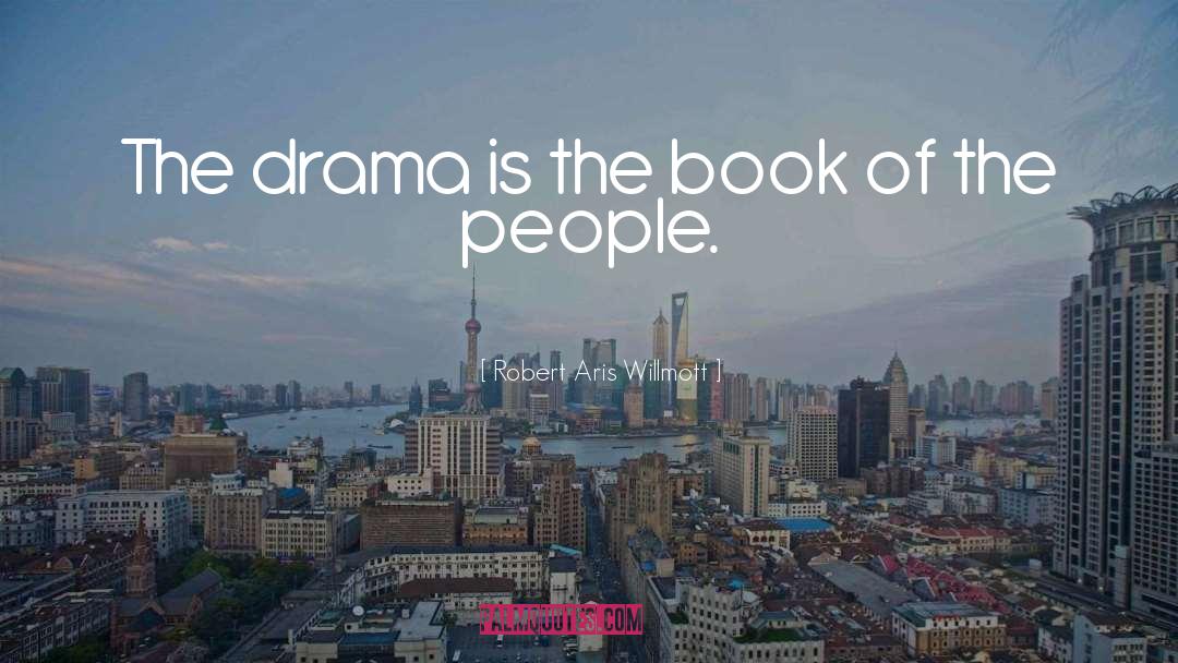 Robert Aris Willmott Quotes: The drama is the book