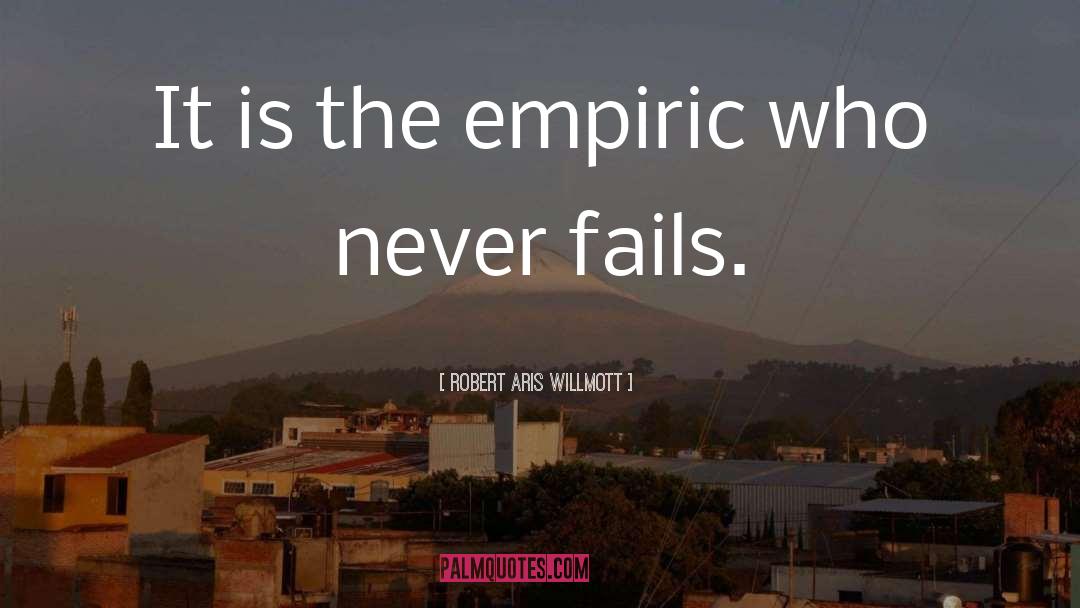 Robert Aris Willmott Quotes: It is the empiric who