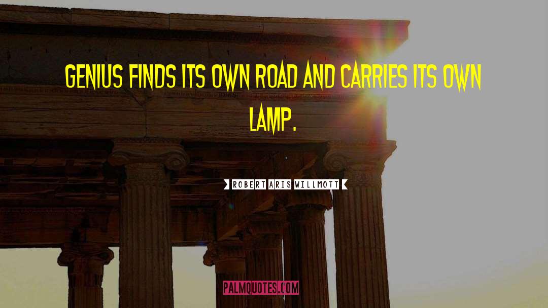 Robert Aris Willmott Quotes: Genius finds its own road