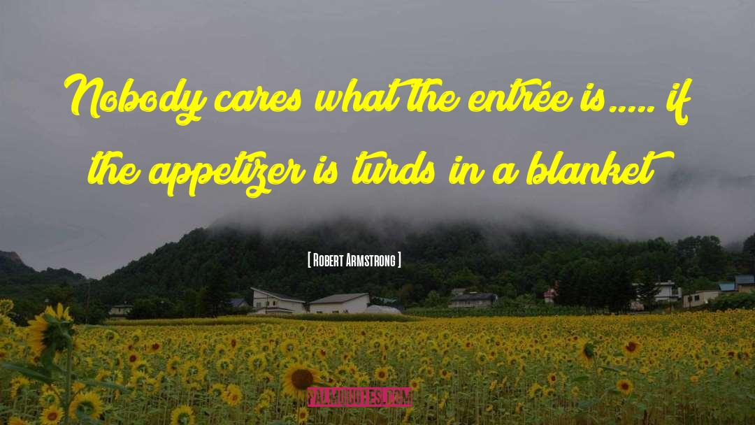 Robert Armstrong Quotes: Nobody cares what the entrée