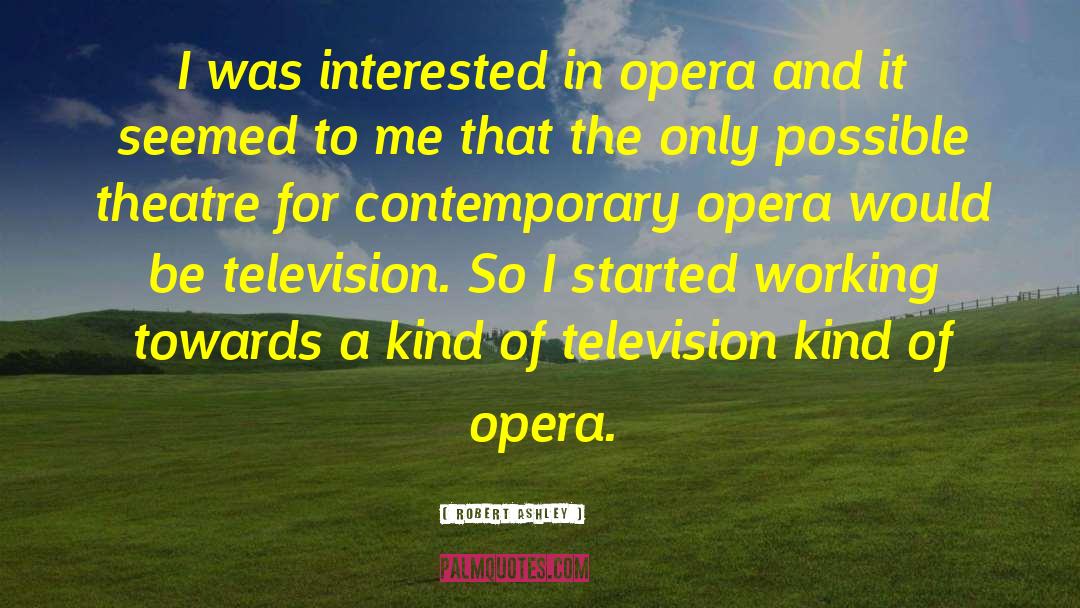 Robert Ashley Quotes: I was interested in opera