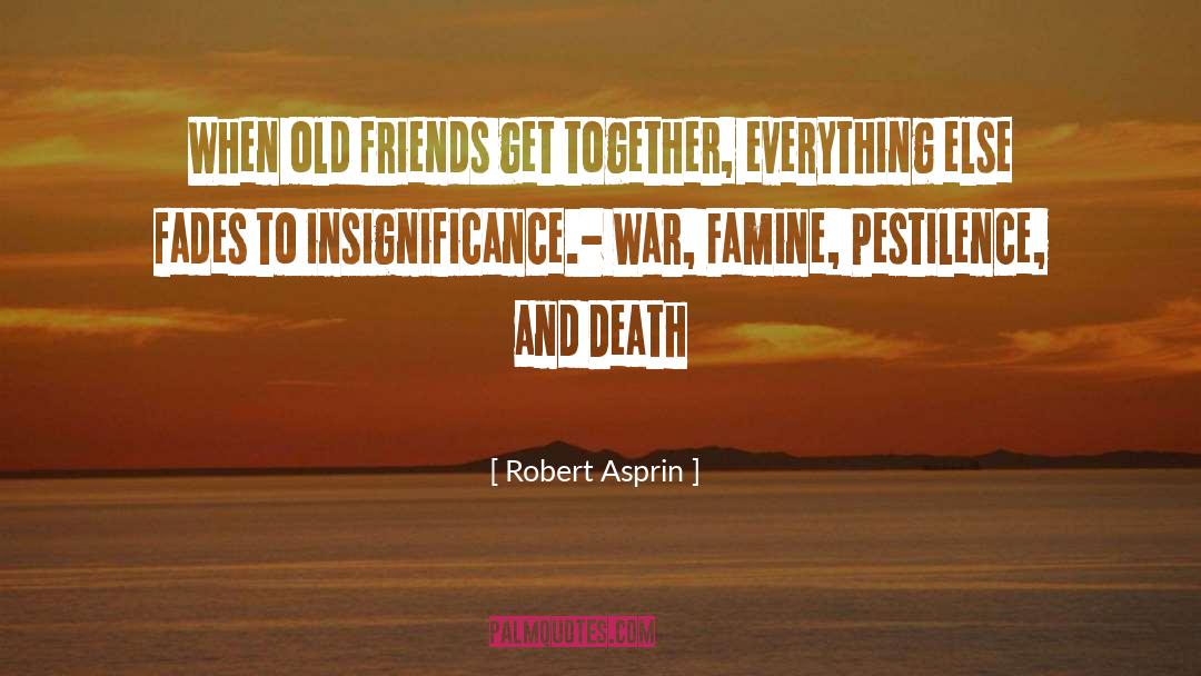 Robert Asprin Quotes: When old friends get together,