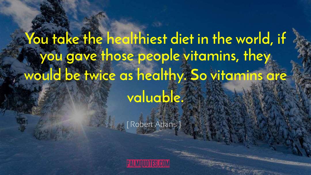 Robert Atkins Quotes: You take the healthiest diet