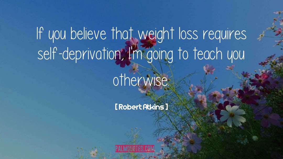 Robert Atkins Quotes: If you believe that weight