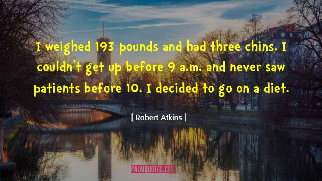Robert Atkins Quotes: I weighed 193 pounds and