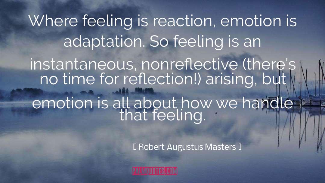 Robert Augustus Masters Quotes: Where feeling is reaction, emotion