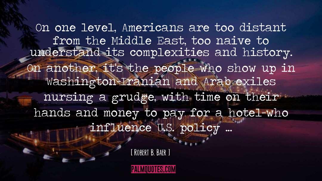 Robert B. Baer Quotes: On one level, Americans are
