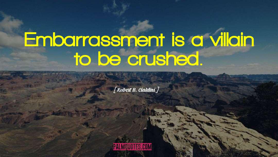 Robert B. Cialdini Quotes: Embarrassment is a villain to