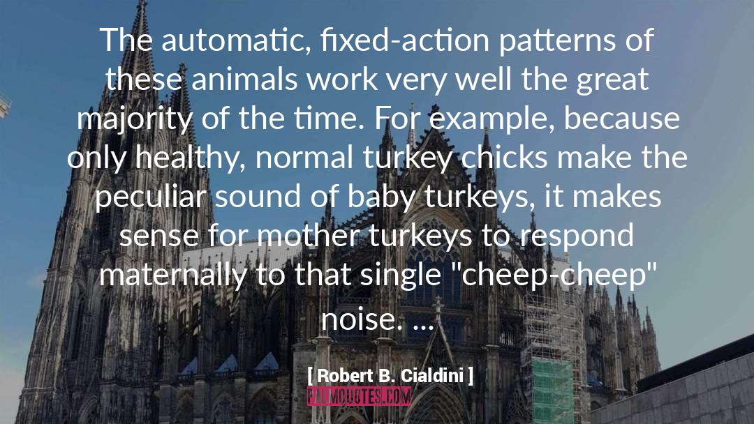 Robert B. Cialdini Quotes: The automatic, fixed-action patterns of