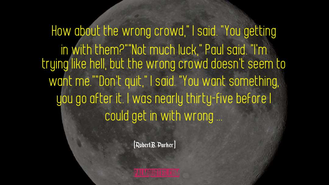 Robert B. Parker Quotes: How about the wrong crowd,