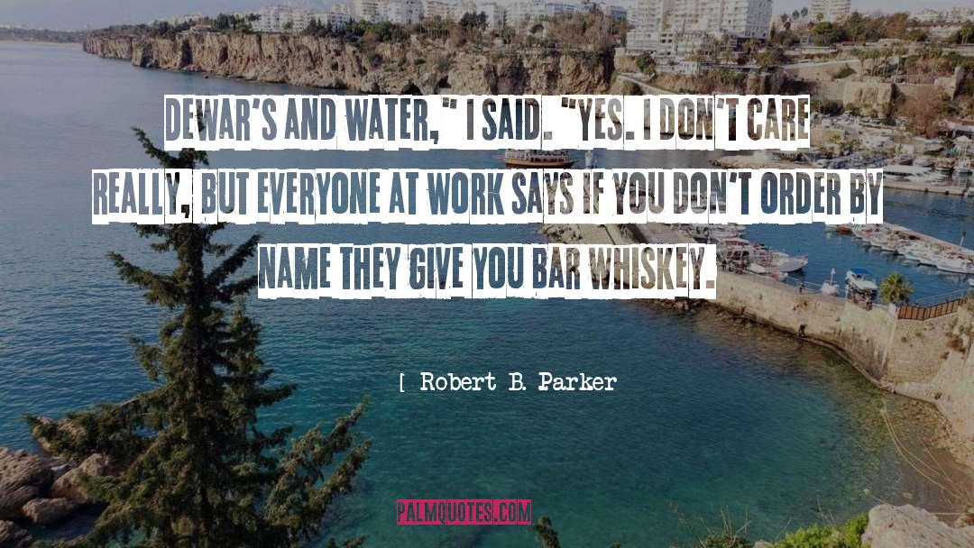 Robert B. Parker Quotes: Dewar's and water,