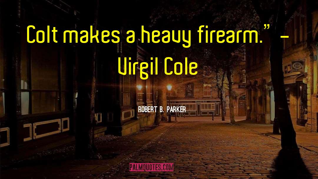 Robert B. Parker Quotes: Colt makes a heavy firearm.
