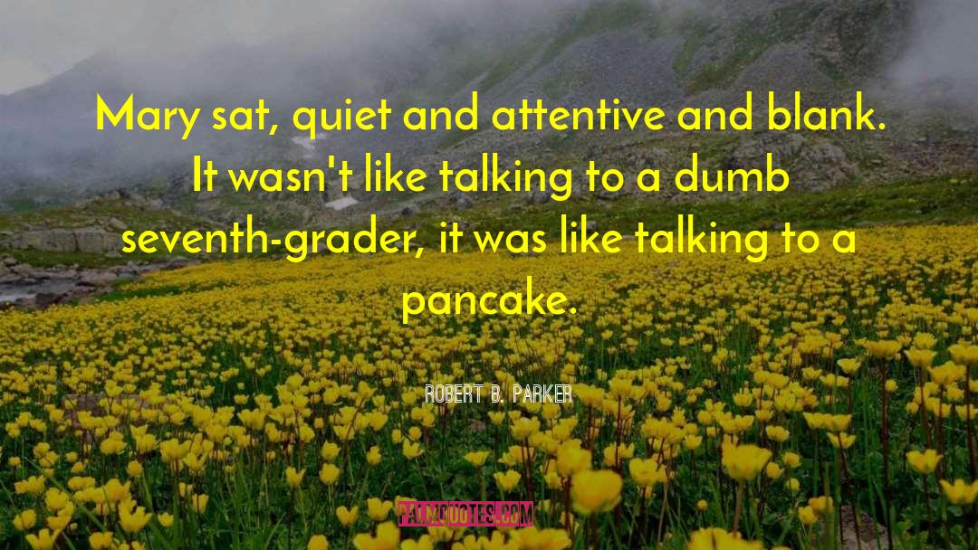 Robert B. Parker Quotes: Mary sat, quiet and attentive