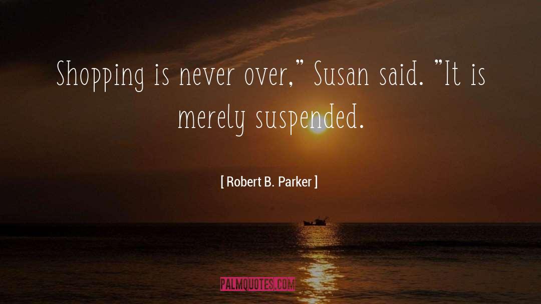 Robert B. Parker Quotes: Shopping is never over,