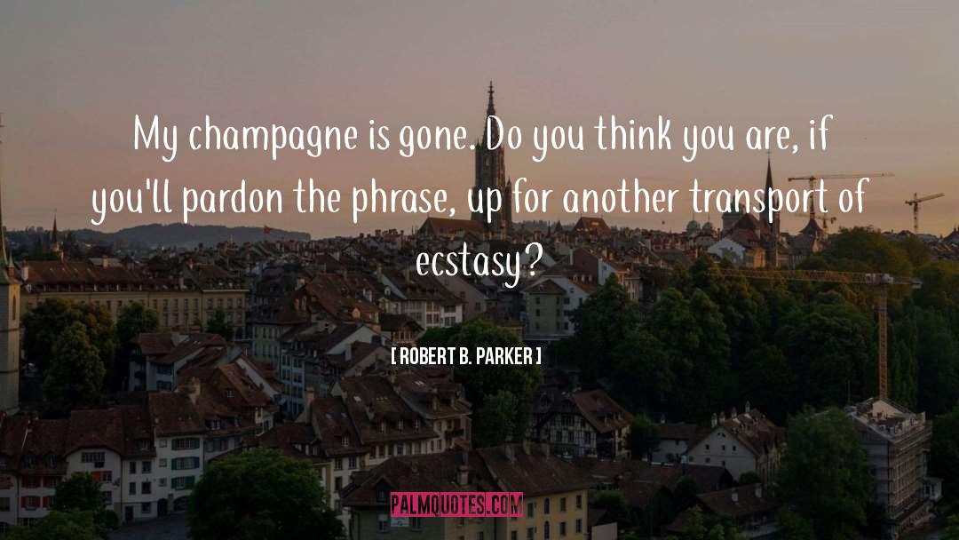 Robert B. Parker Quotes: My champagne is gone. Do