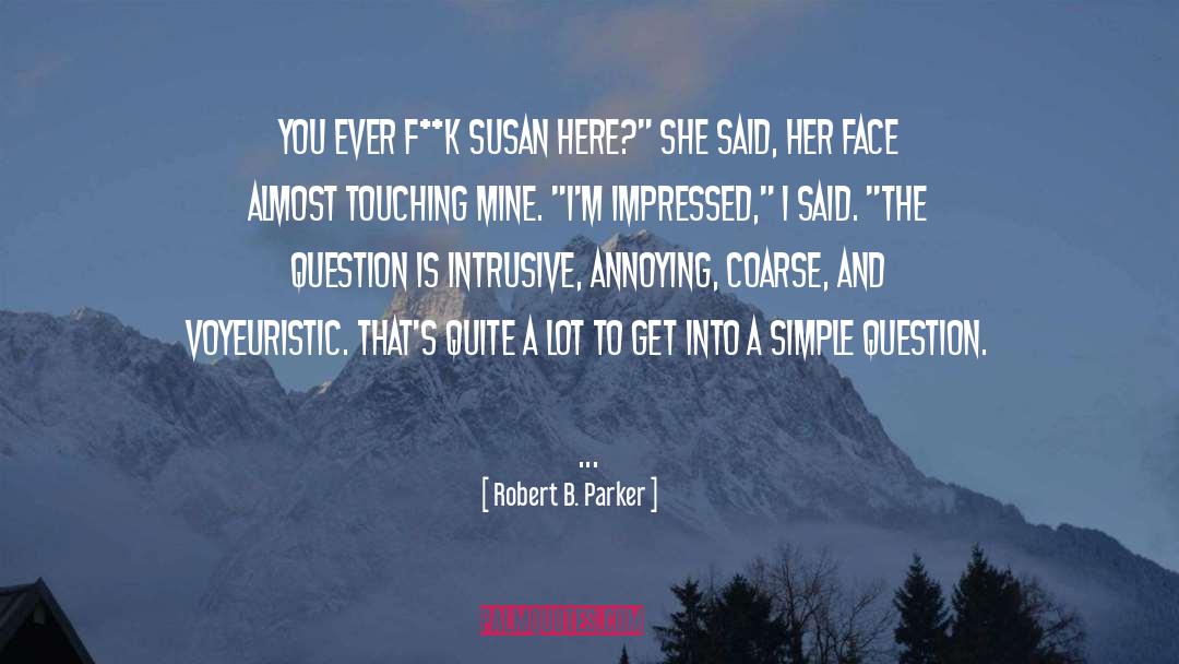 Robert B. Parker Quotes: You ever f**k Susan here?