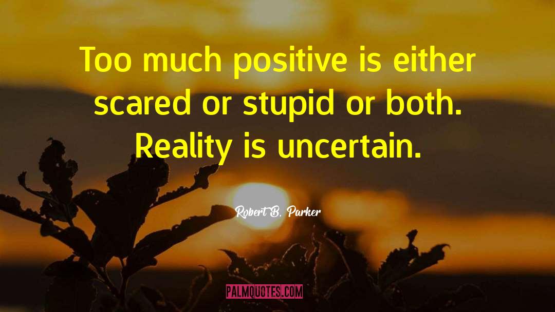 Robert B. Parker Quotes: Too much positive is either