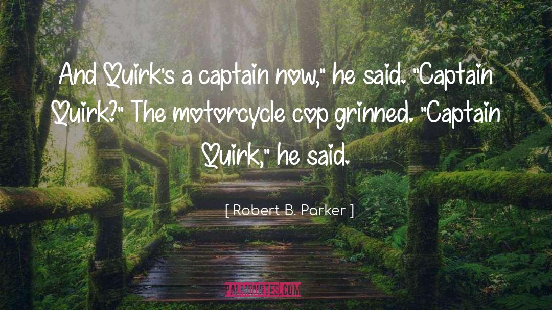 Robert B. Parker Quotes: And Quirk's a captain now,