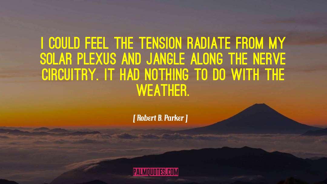 Robert B. Parker Quotes: I could feel the tension