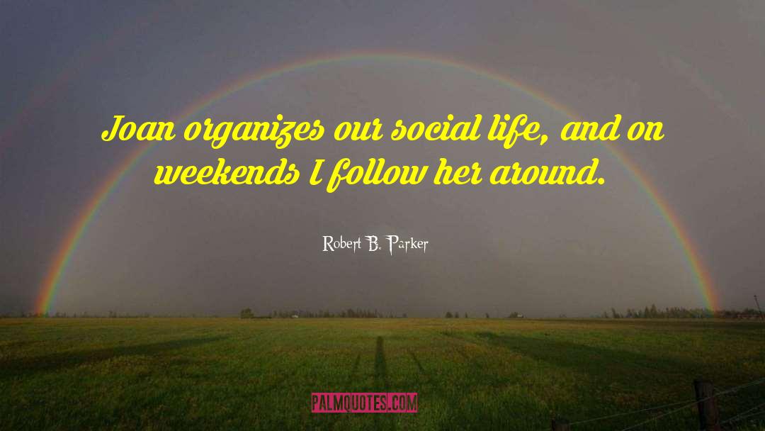 Robert B. Parker Quotes: Joan organizes our social life,