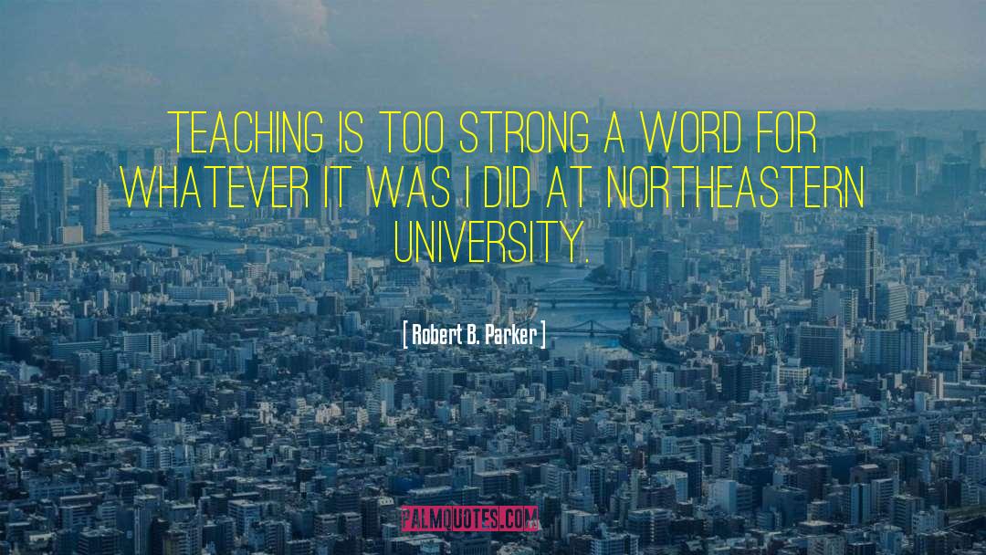 Robert B. Parker Quotes: Teaching is too strong a