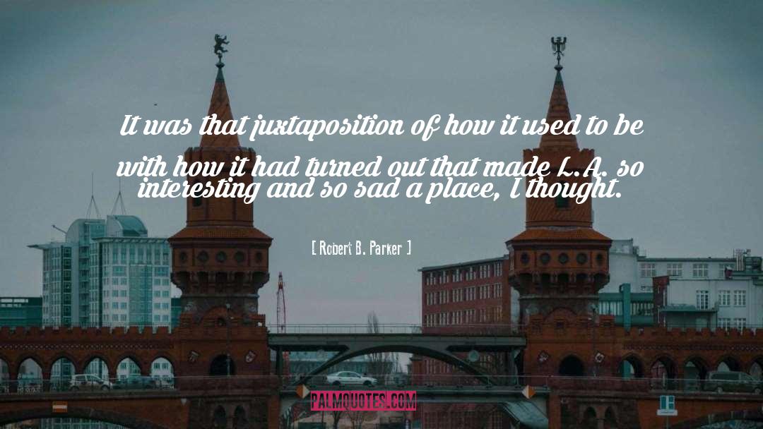 Robert B. Parker Quotes: It was that juxtaposition of