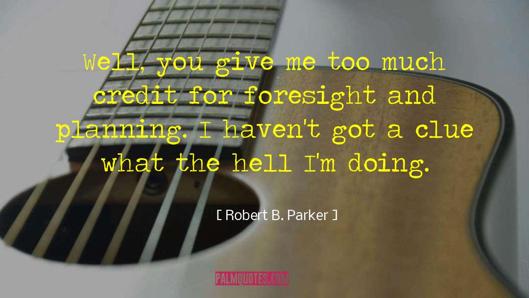 Robert B. Parker Quotes: Well, you give me too