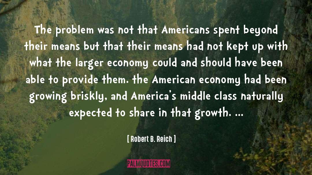 Robert B. Reich Quotes: The problem was not that