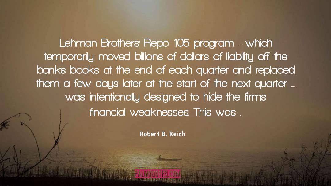 Robert B. Reich Quotes: Lehman Brothers' Repo 105 program