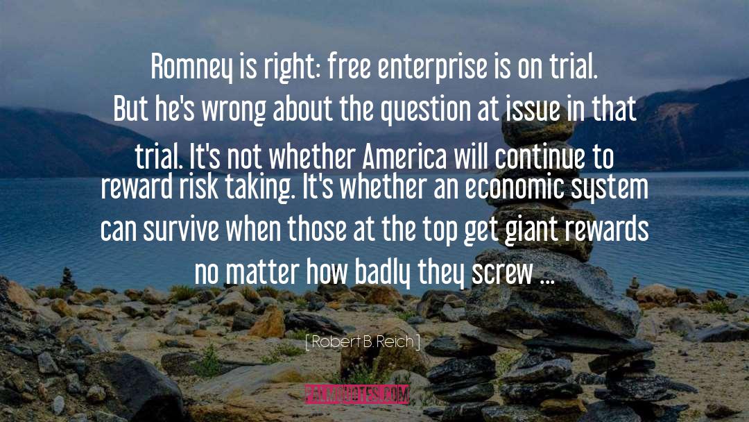 Robert B. Reich Quotes: Romney is right: free enterprise