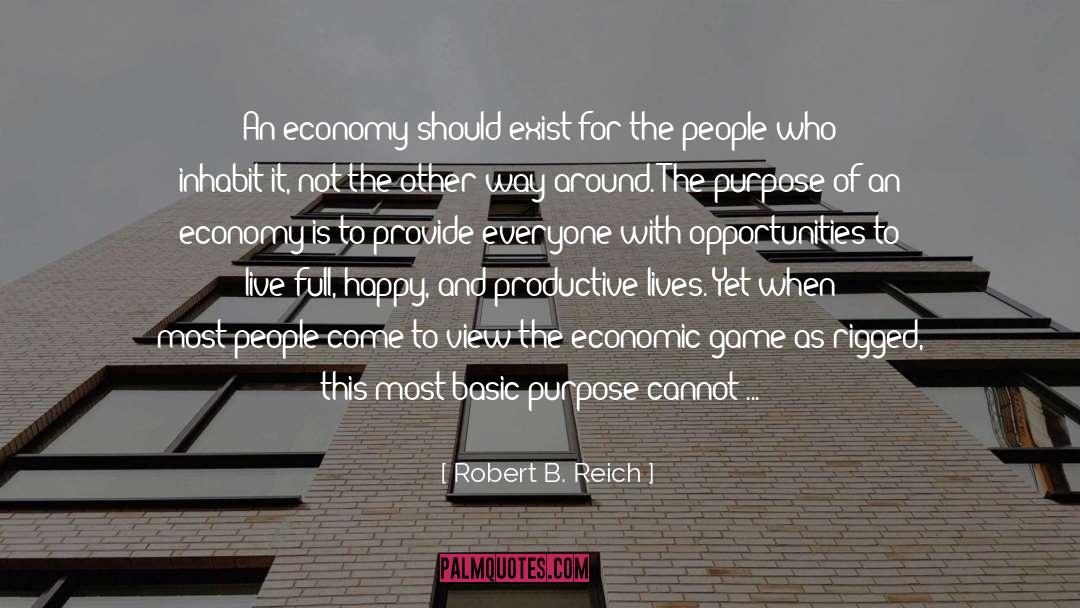 Robert B. Reich Quotes: An economy should exist for