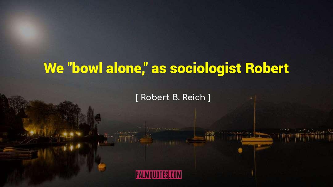 Robert B. Reich Quotes: We 