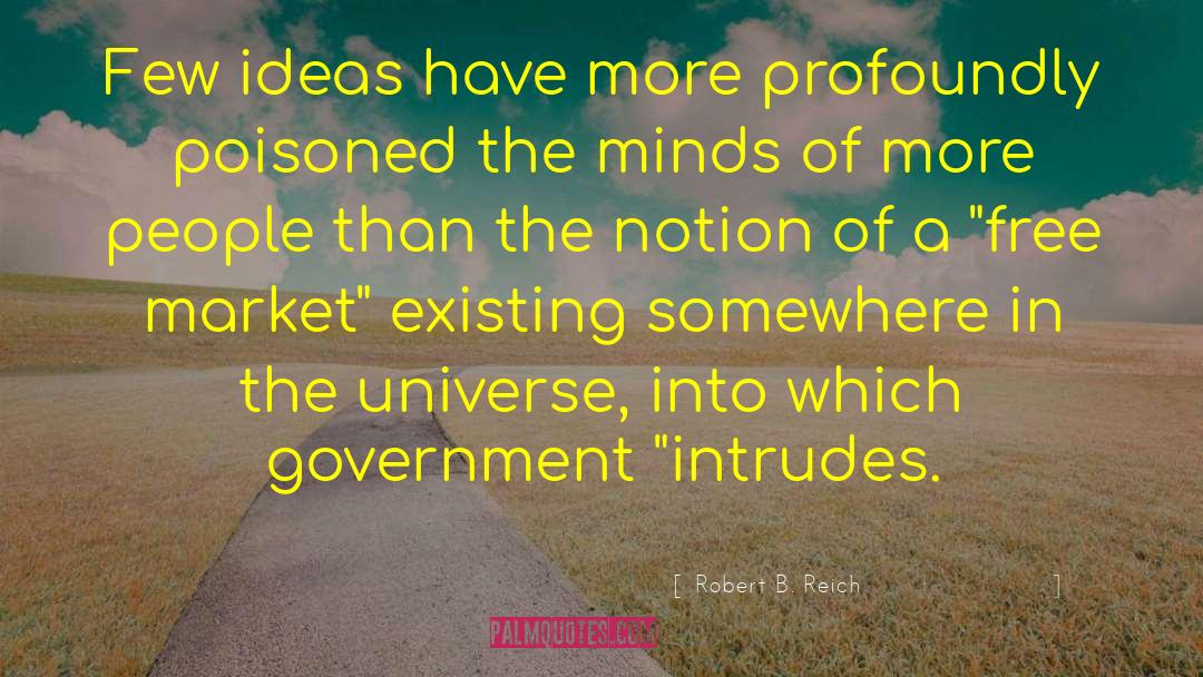 Robert B. Reich Quotes: Few ideas have more profoundly