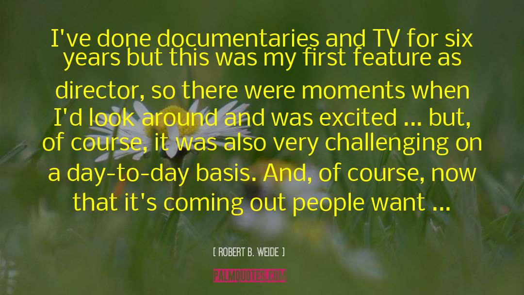 Robert B. Weide Quotes: I've done documentaries and TV