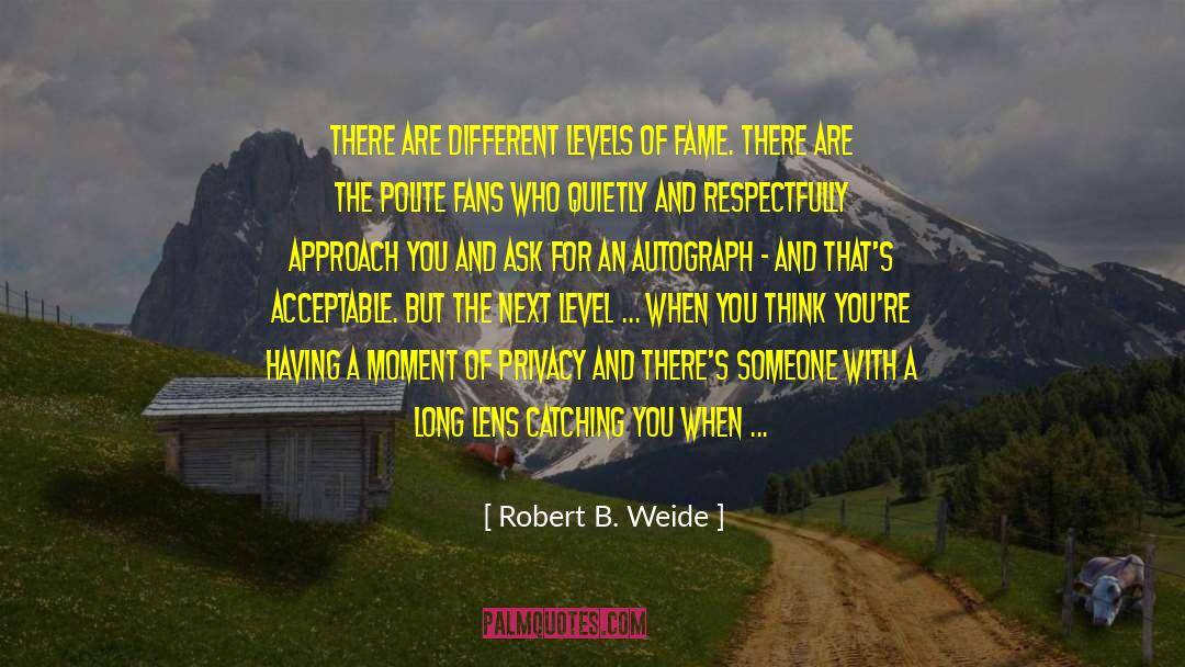 Robert B. Weide Quotes: There are different levels of
