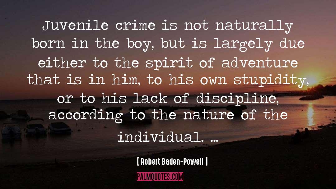 Robert Baden-Powell Quotes: Juvenile crime is not naturally