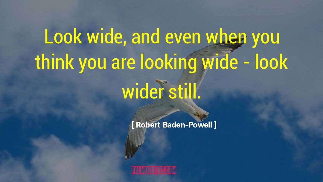 Robert Baden-Powell Quotes: Look wide, and even when