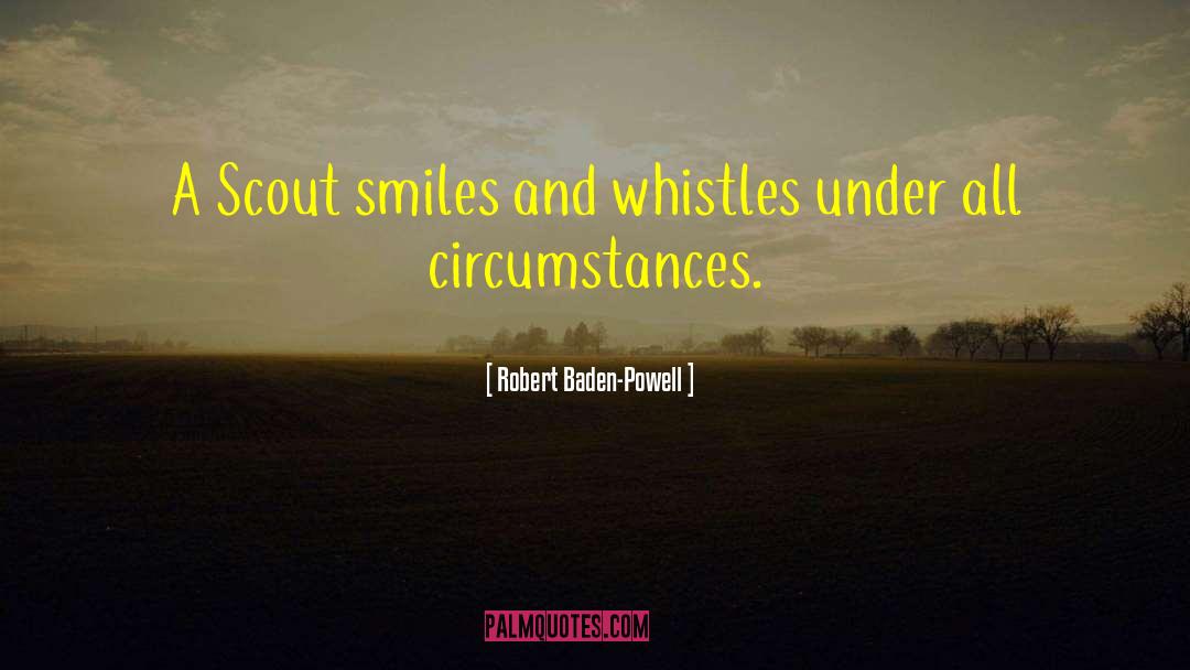 Robert Baden-Powell Quotes: A Scout smiles and whistles