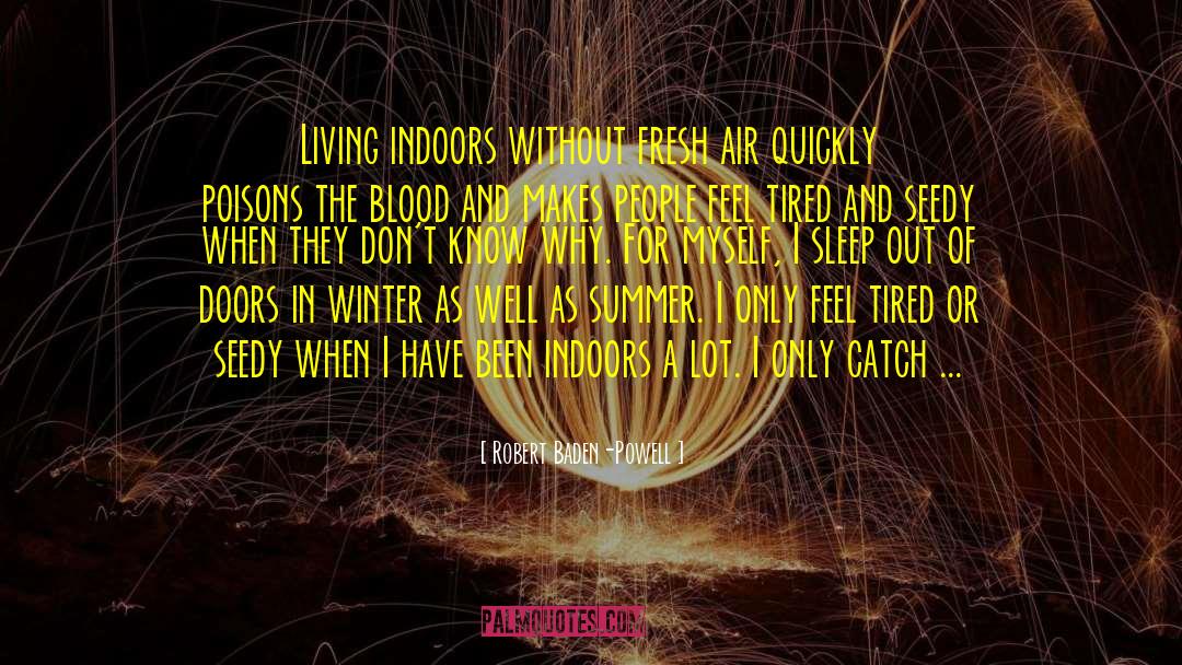Robert Baden-Powell Quotes: Living indoors without fresh air