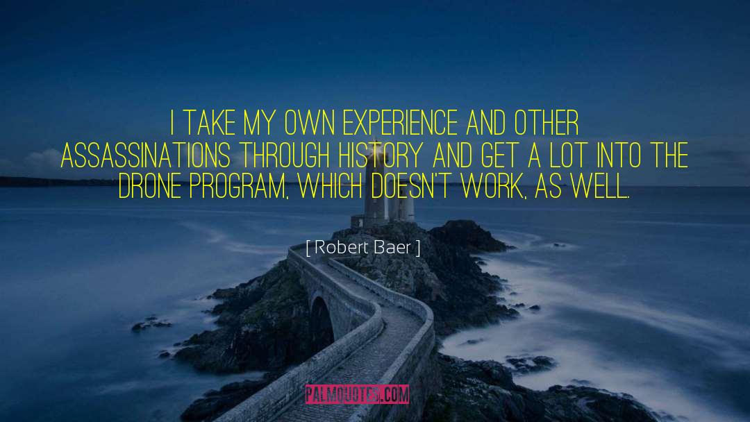 Robert Baer Quotes: I take my own experience