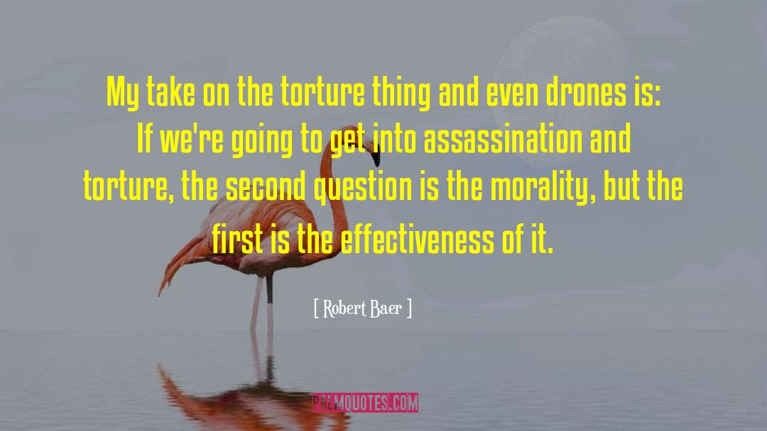 Robert Baer Quotes: My take on the torture
