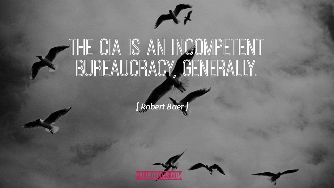 Robert Baer Quotes: The CIA is an incompetent