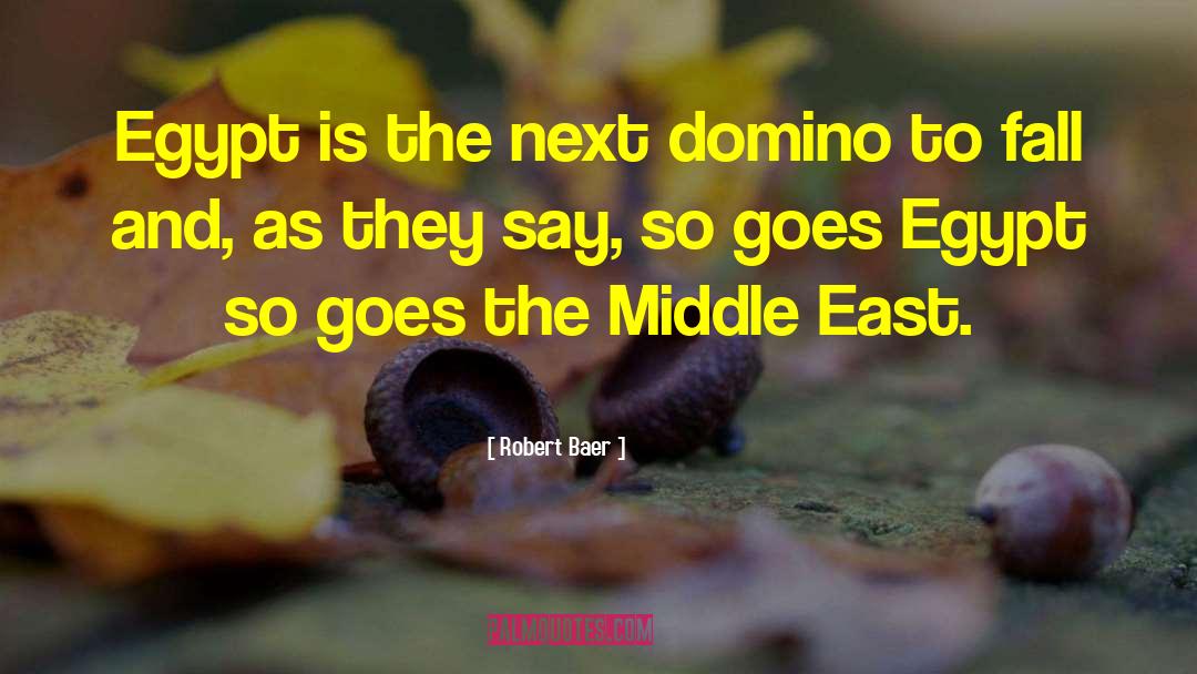 Robert Baer Quotes: Egypt is the next domino