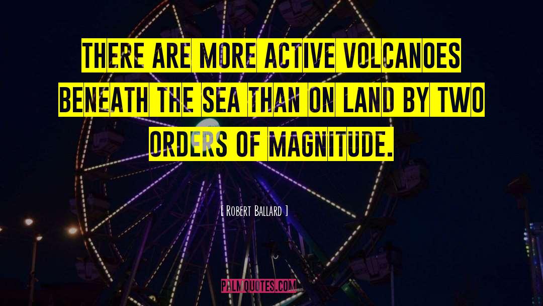 Robert Ballard Quotes: There are more active volcanoes