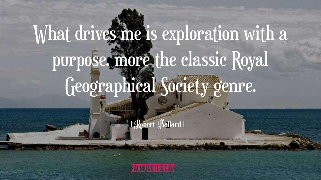 Robert Ballard Quotes: What drives me is exploration